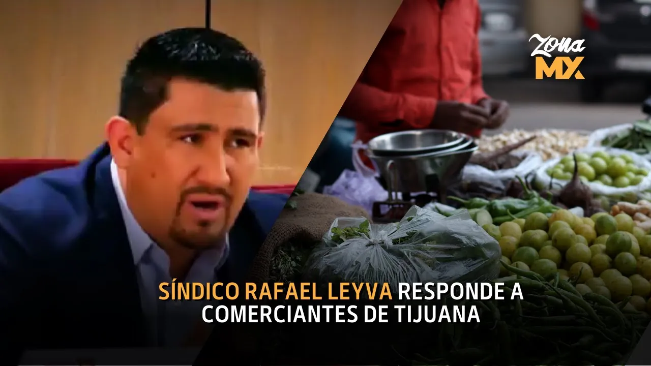 Sindico Rafael Leyva responde a los comerciantes de Tijuana tras problemáticas pasadas